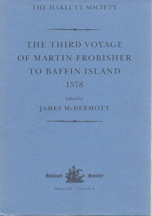 Item #48608 The Third Voyage of Martin Frobisher to Baffin Island 1578. James McDermott, ed