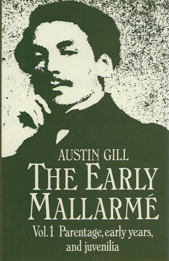 Item #48896 The Early Malarme: Volume I, Parentage, Early Years and Juvenilia. Austin Gill.