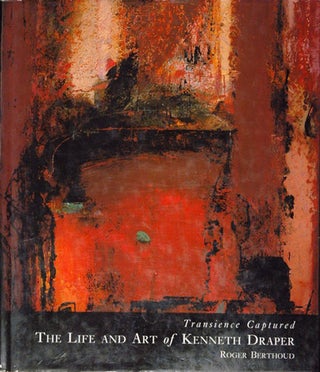 Item #49190 Transience Captured: The Life and Art of Kenneth Draper. Roger Berthoud
