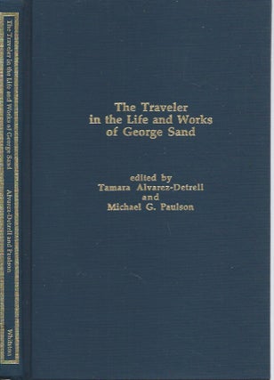 Item #49543 The Traveler in the Life and Works of George Sand. Tamara Alvarez-Detrell, Michael G....