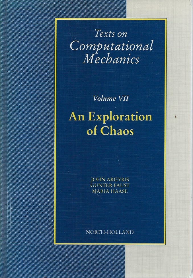Item #49597 An Exploration of Chaos: Volume VII, Texts on Computational Mechanics. John Argyris, Gunter Faust, Maria Haase.