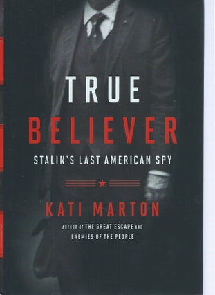 Item #49857 True Believer: Stalin's Last American Spy. Kati Martin