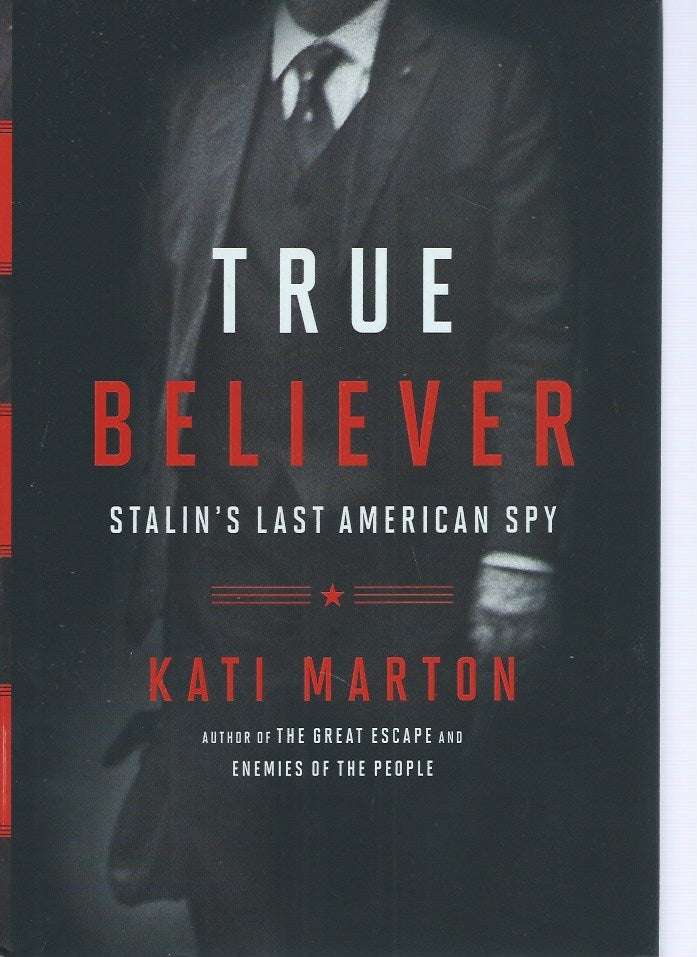 Item #49857 True Believer: Stalin's Last American Spy. Kati Martin.