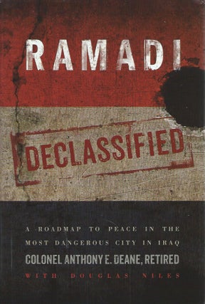 Item #49863 Ramadi Declassified__ A Roadmap to Peace in the Most Dangerous City in Iraq. Anthony...
