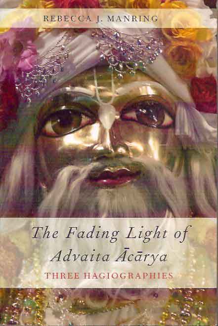 Item #49889 The Fading Light of Advaita Acarya__Three Hagiographies. Rebecca J. Manring.