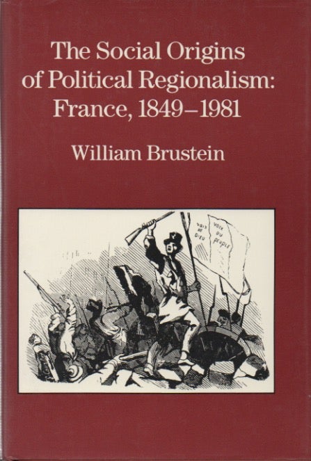 Item #50133 The Social Origins of Politcal Regionalism: France, 1849-1981. William Brustein.