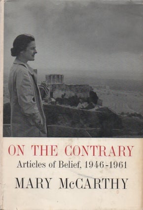 Item #50148 On the Contrary: Articles of Belief, 1946-1961. Mary McCarthy