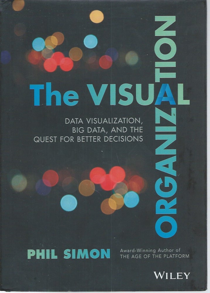 Item #50306 The Visual Organization__ Data Visualization, Big Data, and the Quest for Better Decisions. Phil Simon.