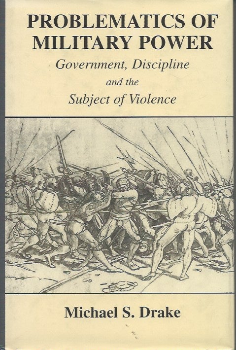 Item #50937 Problematics of Military Power__Government, Discipline and the Subject of Violence. Michael S. Drake.