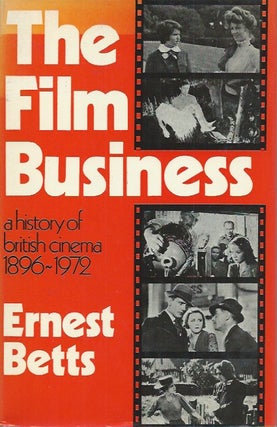 Item #50966 The Film Business___ A History of British Cinema 1896-1972. Ernest Betts