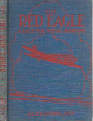 Item #51404 The Red Eagle__Being the Adventurous Tale of Two Young Flyers. Alexander Key