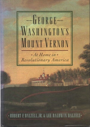 Item #51563 George Washinton's Mount Vernon__At Home in Revolutionary America. Robert F. Dalzell,...
