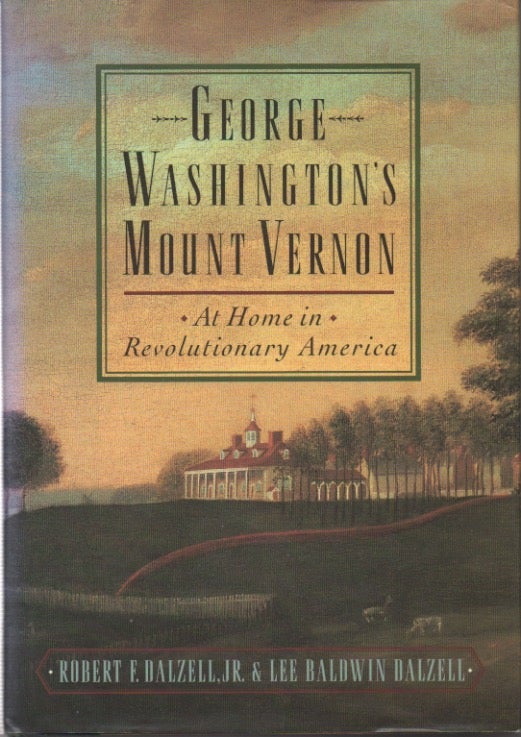 Item #51563 George Washinton's Mount Vernon__At Home in Revolutionary America. Robert F. Dalzell, Lee Baldwin Dalzell.