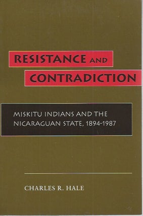Item #51584 Resistance and Contradiction: Miskitu Indians and the Nicaraguan State, 1894-1987....