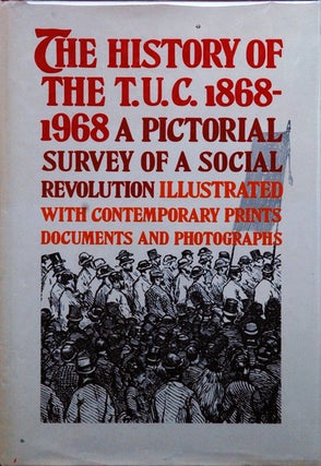 Item #51685 The History of the T.U.C. 1868-1968__A Pictorial Survey of a Social Revolution....