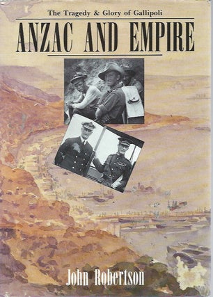 Item #51721 Anzac and Empire__ The Tragedy and Glory of Gallipoli. John Robertson