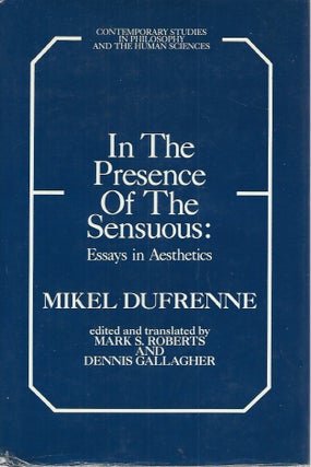Item #52065 In the Presence of The Sensuous: Essays in Aesthetics. Mikel Dufrenne, Mark S....