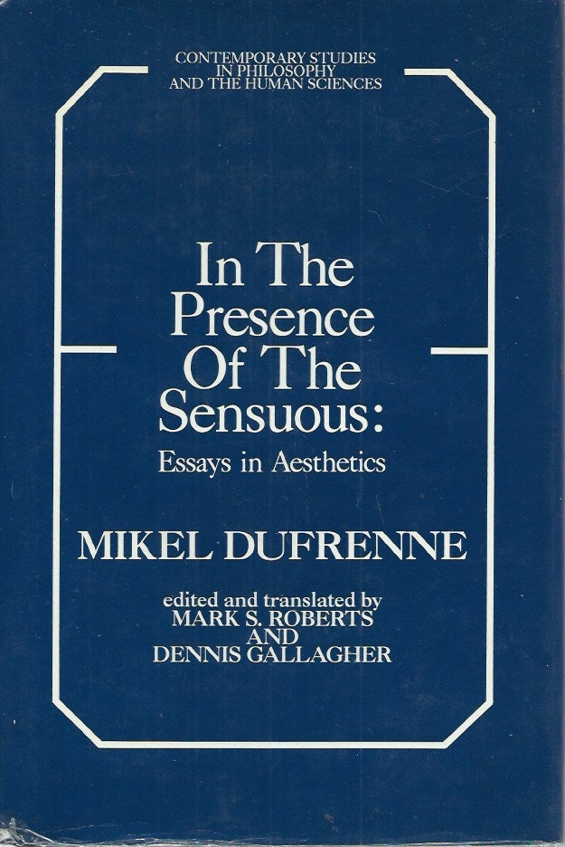 Item #52065 In the Presence of The Sensuous: Essays in Aesthetics. Mikel Dufrenne, Mark S. Roberts, Dennis Gallagher, trans ed.
