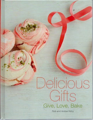 Item #52549 Delicious Gifts__Give, Love, Bake. Rob Kirby, Amber Kirby