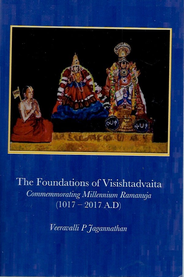 Item #52804 The Foundations of Visishtadvaita__Commemmorating Millennium Ramanuja (1017 - 2017 A.D). Veeravalli P. Jagannathan.