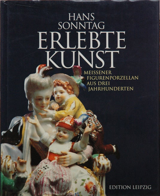 Item #52932 Erlebte Kunst__Meissener Figurenporzellan aus Drei Jahrunderten. Hans Sonntag.
