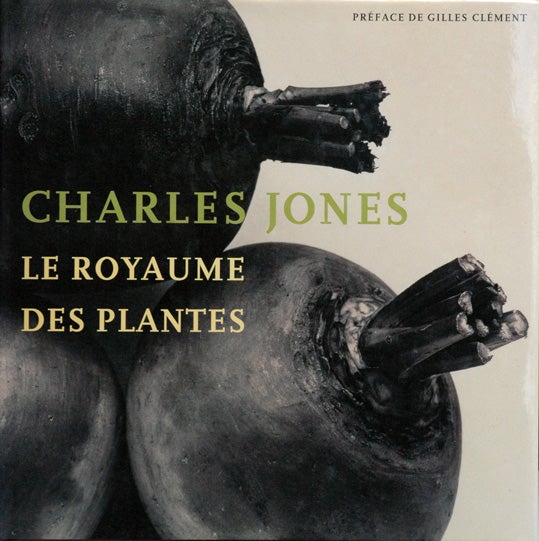 Item #53157 Charles Jones__Le Royaume des Plantes. Charles Jones, Sean Sexton, Robert Flynn Johnson, Christian-Martin Diebold, trans.