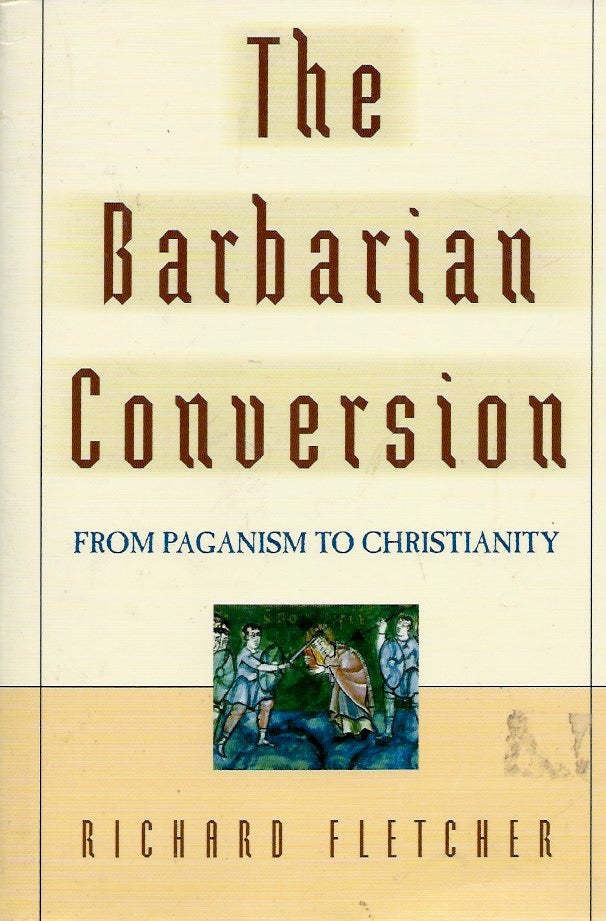 Item #53194 The Barbarian Conversion__From Paganism to Christianity. Richard Fletcher.