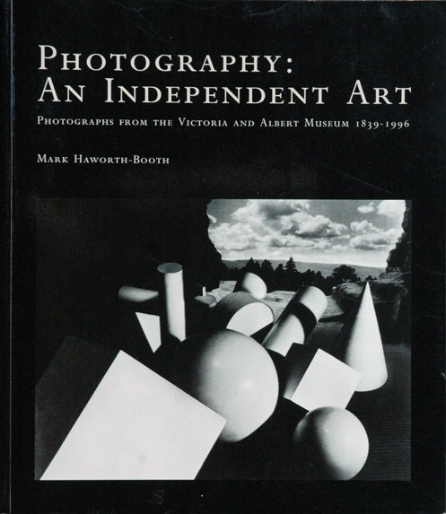 Item #53220 Photography: An Independent Art__Photographs from the Victoria and Albert Museum, 1839-1996. Mark Haworth-Booth.