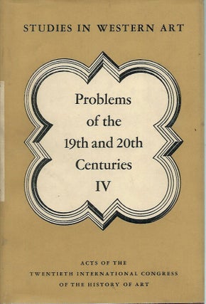 Item #53584 Problems of the 19th and 20th Centuries__Studies in Western Art, vol. 4. Acts of the...