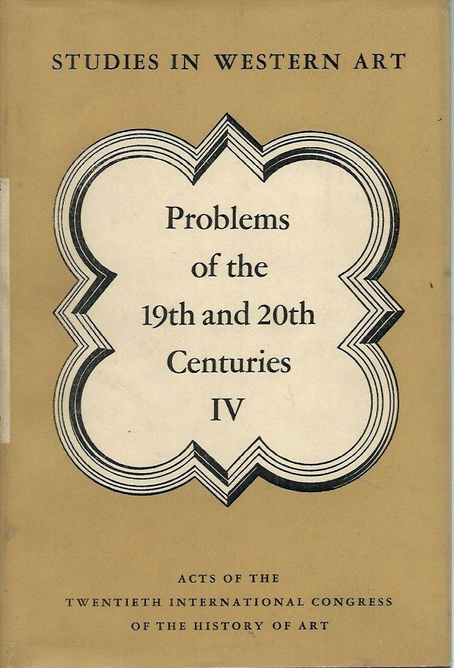 Item #53584 Problems of the 19th and 20th Centuries__Studies in Western Art, vol. 4. Acts of the Twentieth International Congress of the History of Art.
