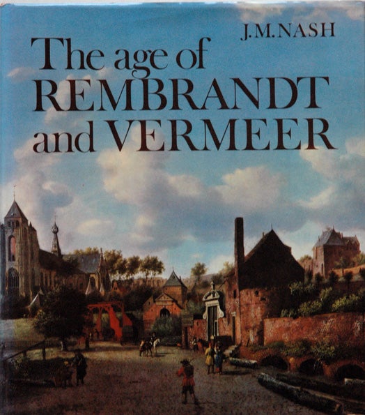 Item #53600 The Age of Rembrandt and Vermeer. J. M. Nash.