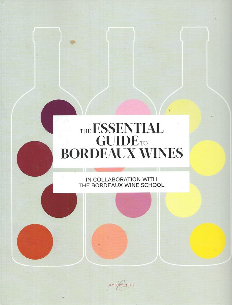 Item #53680 The Essential Guide to Bordeaux Wines__In Collaboration with the Bordeaux Wine School. The Bordeaux Wine School, Sophie Briassaud.
