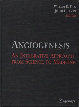 Item #53814 Angiogenesis__An Integrative Approach from Science to Medicine. William D. Figg,...