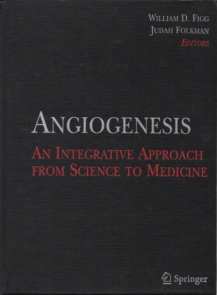 Item #53814 Angiogenesis__An Integrative Approach from Science to Medicine. William D. Figg, Judah Folkman.