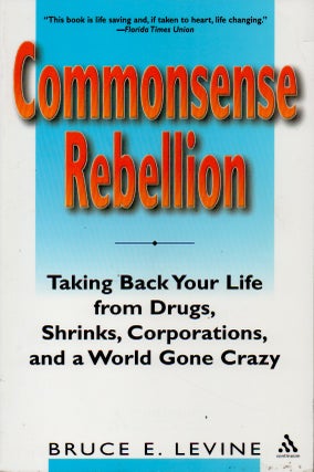 Item #53820 Commonsense Rebellion__Taking Back Your Life from Drugs, Shrinks, Corporations, and a...
