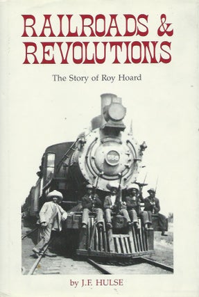 Item #53987 Railroads & Revolutions__The Story of Roy Hoard. J. F. Hulse