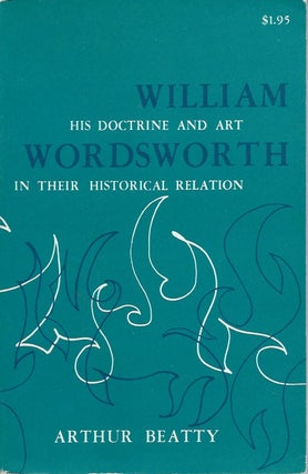 Item #54030 William Wordsworth__His Doctrine and Art in Their Historical Relation. Arthur Beatty