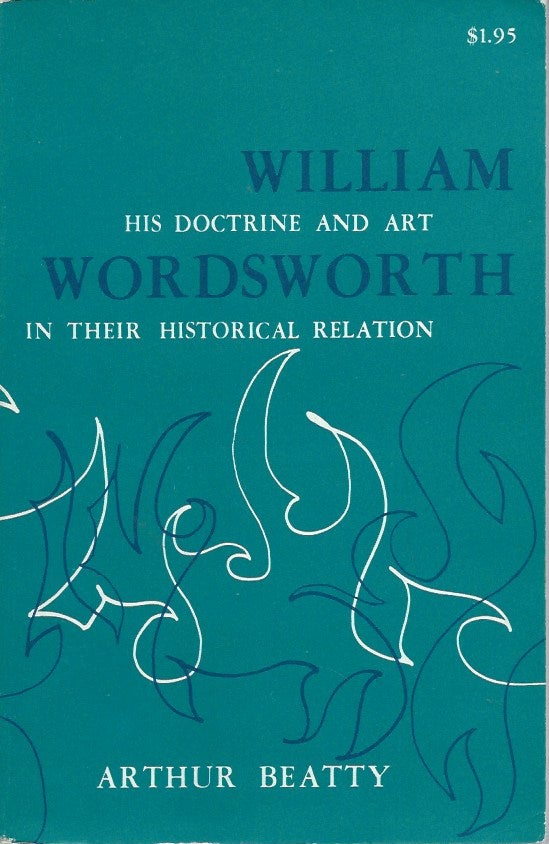 Item #54030 William Wordsworth__His Doctrine and Art in Their Historical Relation. Arthur Beatty.