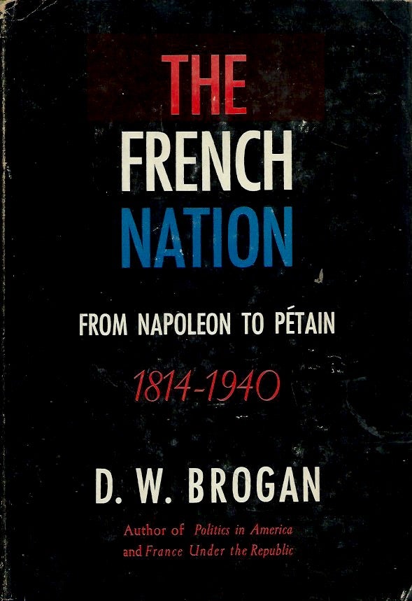Item #54323 The French Nation__From Napoleon to Petain, 1814-1940. D. W. Brogan.