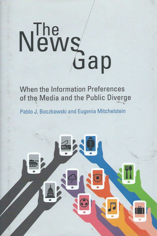Item #54509 The News Gap__When the Information Preferences of the Media and the Public Diverge. Pablo J. Boczkowski, Eugenia Mitchelstein.