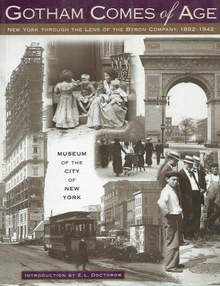 Item #55056 Gotham Comes of Age__New York Through the Lens of the Byron Company, 1892-1942. Peter...