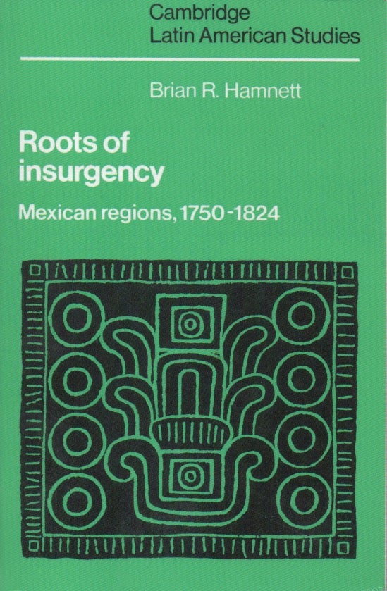 Item #55446 Roots of insurgency__Mexican regions, 1750-1824. Brian R. Hamnett.