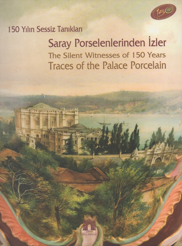 Item #55755 150 Yilin Sessiz Taniklan__Saray Porselenlerinden Izler / The Silent Witnesses of 150 Years__Traces of the Palace Porcelain. Ilona Baytar.