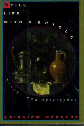 Item #55899 Still Life with a Bridle__Essays and Apocryphas. Zbigniew Herbert