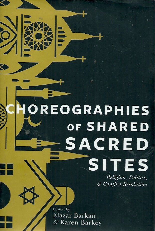Item #55993 Choreographies of Shared Sacred Sites__Religion and Conflict Resolution. Elazar Barkan, Karen Barkey.