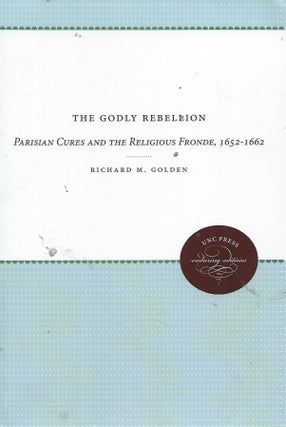 Item #56020 The Godly Rebellion__Parisian Cures and the Religious Fronde, 1652-1662. Richard M....