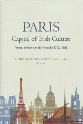 Item #56155 Paris: Capital of Irish Culture__France, Ireland and the Republic, 1798-1916. Joannon...