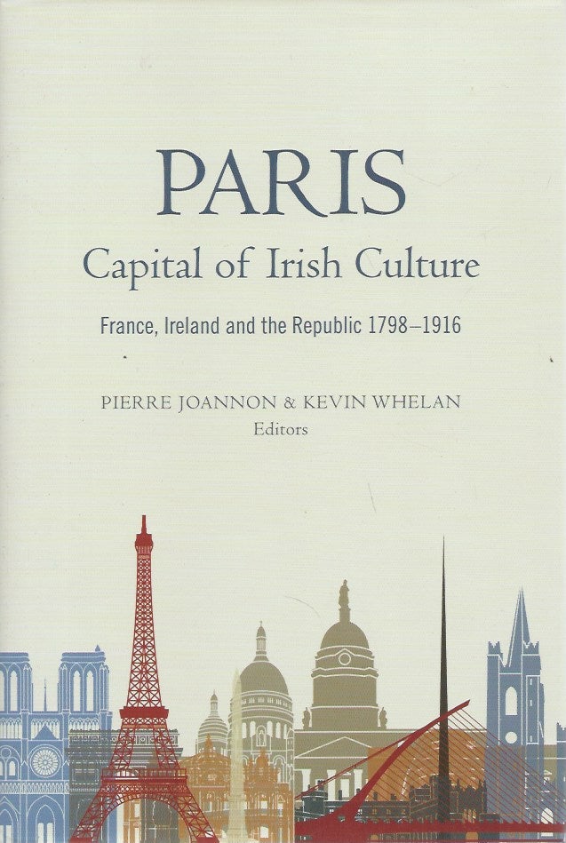 Item #56155 Paris: Capital of Irish Culture__France, Ireland and the Republic, 1798-1916. Joannon Pierre, Kevin Whelan.