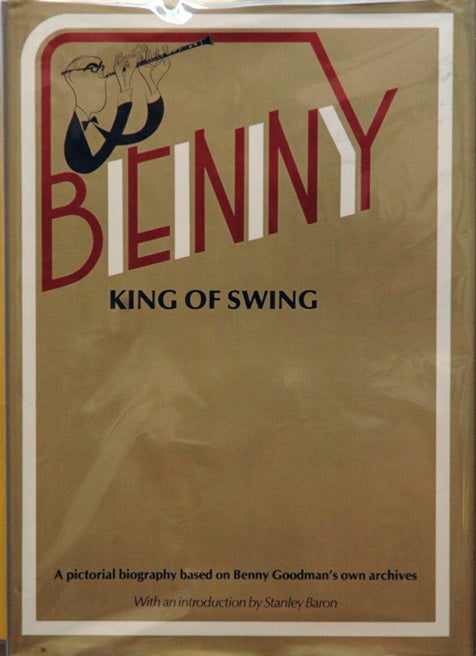 Item #56348 Benny_King of Swing_A pictoral biography based on Benny Goodman's personal archives. Benny Goodman, Stanley Baron, intr.