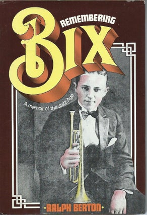Item #56355 Remembering Bix_A Memoir of the Jazz Age. Ralph Berton